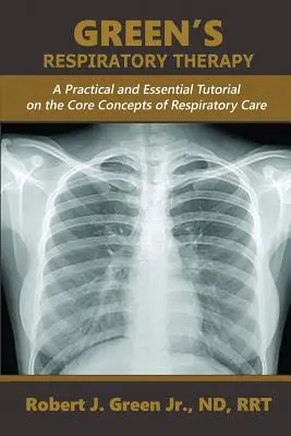 Green's Respiratory Therapy: Ein praktischer und grundlegender Lehrgang zu den Kernkonzepten der Atemwegstherapie - Green's Respiratory Therapy: A Practical and Essential Tutorial on the Core Concepts of Respiratory Care