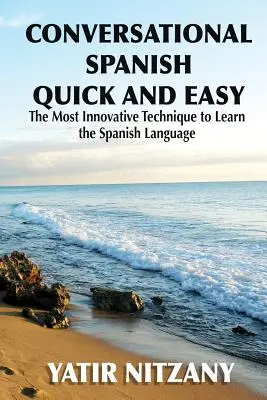 Konversationsspanisch schnell und einfach: Die innovativste und revolutionärste Technik zum Erlernen der spanischen Sprache. - Conversational Spanish Quick and Easy: The Most Innovative and Revolutionary Technique to Learn the Spanish Language.