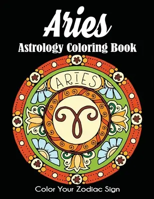 Widder Astrologie Malbuch: Färben Sie Ihr Tierkreiszeichen - Aries Astrology Coloring Book: Color Your Zodiac Sign