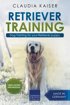 Retriever-Ausbildung: Hundetraining für Ihren Retriever-Welpen - Retriever Training: Dog Training for Your Retriever Puppy