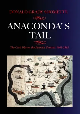 Der Schwanz der Anakonda: Der Bürgerkrieg an der Potomac-Grenze, 1861-1865 - Anaconda's Tail: The Civil War on the Potomac Frontier, 1861-1865