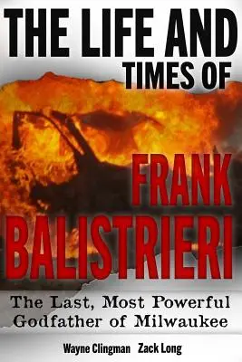 Das Leben und die Zeiten von Frank Balistrieri: Der letzte, mächtigste Pate von Milwaukee - The Life and Times of Frank Balistrieri: The Last, Most Powerful Godfather of Milwaukee