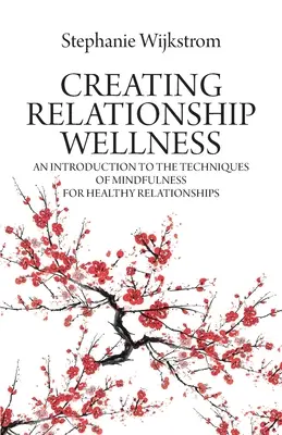Wohlbefinden in Beziehungen schaffen: Eine Einführung in die Techniken der Achtsamkeit für gesunde Beziehungen - Creating Relationship Wellness: An Introduction to the Techniques of Mindfulness for Healthy Relationships