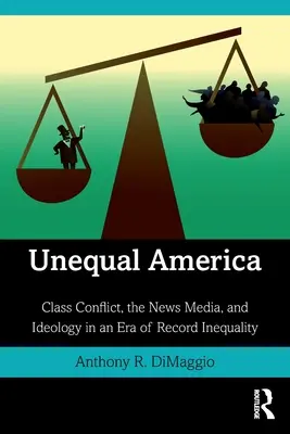 Ungleiches Amerika: Klassenkonflikt, Nachrichtenmedien und Ideologie in einer Ära der Rekord-Ungleichheit - Unequal America: Class Conflict, the News Media, and Ideology in an Era of Record Inequality