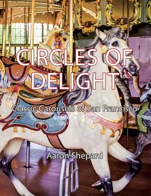 Kreise des Vergnügens: Die klassischen Karussells von San Francisco - Circles of Delight: Classic Carousels of San Francisco