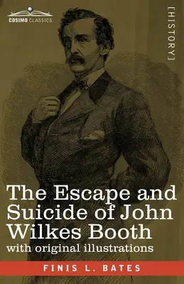 Die Flucht und der Selbstmord von John Wilkes Booth: Der erste wahre Bericht über das Attentat auf Lincoln mit einem vollständigen Geständnis von Booth viele Jahre später - The Escape and Suicide of John Wilkes Booth: The First True Account of Lincoln's Assassination Containing a Complete Confession by Booth Many Years Af