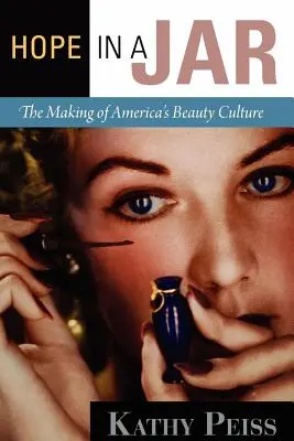 Hoffnung in einem Glas: Die Entstehung von Amerikas Schönheitskultur - Hope in a Jar: The Making of America's Beauty Culture