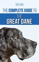 Der komplette Leitfaden für die Deutsche Dogge: Finden, Auswählen, Aufziehen, Trainieren, Füttern und Leben mit Ihrem neuen Doggenwelpen - The Complete Guide to the Great Dane: Finding, Selecting, Raising, Training, Feeding, and Living with Your New Great Dane Puppy