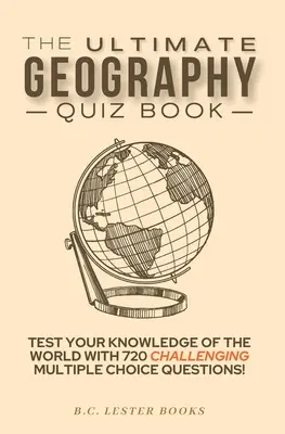 Das ultimative Geographie-Quizbuch: Testen Sie Ihr Wissen über die Welt mit 720 herausfordernden Multiple-Choice-Fragen! Ein tolles Geschenk für Kinder und Erwachsene. - The Ultimate Geography Quiz Book: Test Your Knowledge Of The World With 720 Challenging Multiple Choice Questions! A Great Gift For Kids And Adults.