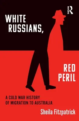 Weiße Russen, rote Gefahr: Eine Geschichte der Migration nach Australien im Kalten Krieg - White Russians, Red Peril: A Cold War History of Migration to Australia