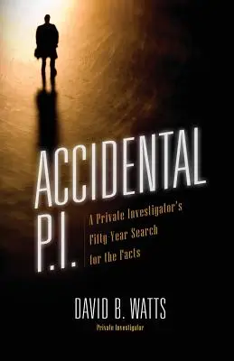 Accidental P.I.: Die fünfzigjährige Suche eines Privatdetektivs nach den Fakten - Accidental P.I.: A Private Investigator's Fifty-Year Search for the Facts