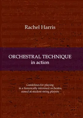 Orchestrale Technik in Aktion: Richtlinien für das Spielen in einem historisch informierten Orchester, das sich an Streicherstudenten richtet - Orchestral Technique in action: Guidelines for playing in a historically informed orchestra aimed at student string players