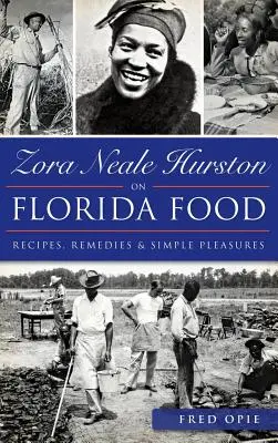 Zora Neale Hurston über das Essen in Florida: Rezepte, Heilmittel und einfache Vergnügungen - Zora Neale Hurston on Florida Food: Recipes, Remedies & Simple Pleasures