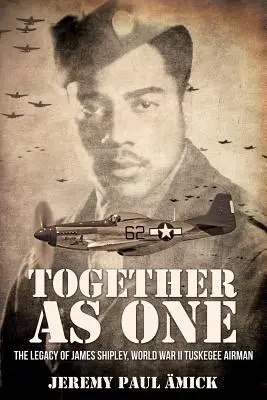 ﻿Gemeinsam als Einheit: Das Vermächtnis von James Shipley, Tuskegee-Flieger des Zweiten Weltkriegs - ﻿Together as One: The Legacy of James Shipley, World War II Tuskegee Airman