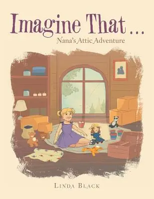 Stell dir vor, dass ...: Nanas Dachbodenabenteuer - Imagine That . . .: Nana's Attic Adventure