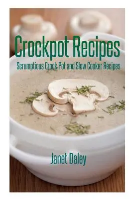 Crockpot-Rezepte: Leckere Rezepte aus dem Kochtopf und dem Slow Cooker - Crockpot Recipes: Scrumptious Crock Pot and Slow Cooker Recipes