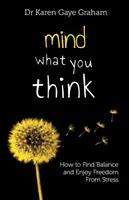 Achten Sie auf das, was Sie denken: Wie Sie ein Gleichgewicht finden und sich von Stress befreien können - Mind What You Think: how to find balance and enjoy freedom from stress