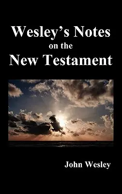 John Wesleys Notizen zur ganzen Bibel: Neues Testament - John Wesley's Notes on the Whole Bible: New Testament