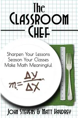 Der Chefkoch im Klassenzimmer: Schärfen Sie Ihren Unterricht, würzen Sie Ihren Unterricht und machen Sie Mathe bedeutungsvoll - The Classroom Chef: Sharpen Your Lessons, Season Your Classes, and Make Math Meaningful