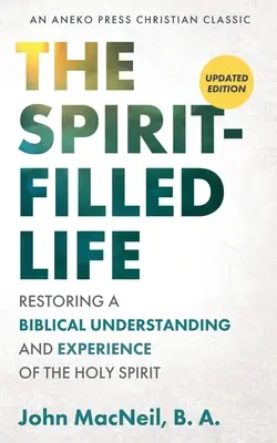 Das geisterfüllte Leben: Wiederherstellung eines biblischen Verständnisses und einer biblischen Erfahrung des Heiligen Geistes - The Spirit-Filled Life: Restoring a Biblical Understanding and Experience of the Holy Spirit