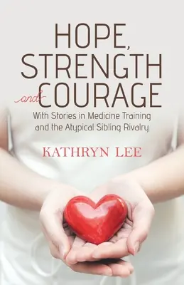 Hoffnung, Stärke und Mut: Mit Geschichten aus dem Medizinstudium und der atypischen Geschwisterrivalität - Hope, Strength and Courage: With Stories in Medicine Training and the Atypical Sibling Rivalry