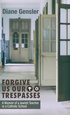 Vergebt uns unsere Schuld: Memoiren eines jüdischen Lehrers an einer katholischen Schule - Forgive Us Our Trespasses: A Memoir of a Jewish Teacher in a Catholic School