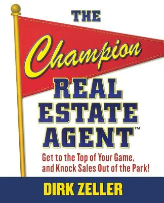 Der Champion-Immobilienmakler: Erreichen Sie die Spitze Ihres Spiels und schlagen Sie den Verkauf aus dem Park - The Champion Real Estate Agent: Get to the Top of Your Game and Knock Sales Out of the Park