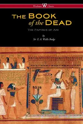 Das ägyptische Totenbuch: Der Papyrus von Ani im Britischen Museum (Wisehouse Classics Edition) - The Egyptian Book of the Dead: The Papyrus of Ani in the British Museum (Wisehouse Classics Edition)