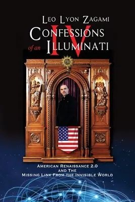 Bekenntnisse eines Illuminaten Band IV: American Renaissance 2.0 und das fehlende Glied der unsichtbaren Welt - Confessions of an Illuminati Volume IV: American Renaissance 2.0 and the missing link from the Invisible World