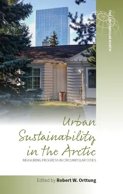 Städtische Nachhaltigkeit in der Arktis: Messung der Fortschritte in zirkumpolaren Städten - Urban Sustainability in the Arctic: Measuring Progress in Circumpolar Cities