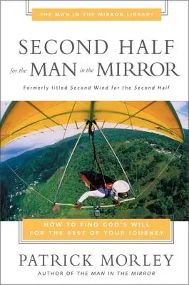 Die zweite Hälfte für den Mann im Spiegel: Wie Sie Gottes Willen für den Rest Ihrer Reise finden - Second Half for the Man in the Mirror: How to Find God's Will for the Rest of Your Journey