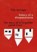 Geschichte eines Verschwindens: Die Geschichte einer vergessenen polnischen Stadt - History of a Disappearance: The Story of a Forgotten Polish Town