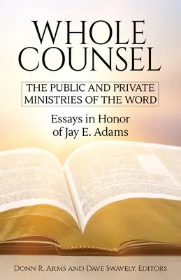 Ganzer Seelsorger: Der öffentliche und private Dienst des Wortes: Aufsätze zu Ehren von Jay E. Adams - Whole Counsel: The Public and Private Ministries of the Word: Essays in Honor of Jay E. Adams