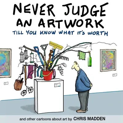 Urteile nie über ein Kunstwerk, bevor du nicht weißt, was es wert ist: und andere Cartoons über Kunst - Never Judge an Artwork Till You Know What it's Worth: and other cartoons about art