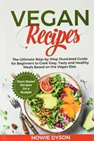 Vegane Rezepte: Die ultimative bebilderte Schritt-für-Schritt-Anleitung für Anfänger zum Kochen einfacher, leckerer und gesunder Mahlzeiten auf Basis der veganen Ernährung - Vegan Recipes: The Ultimate Step-by-Step Illustrated Guide for Beginners to Cook Easy, Tasty and Healthy Meals Based on the Vegan Die