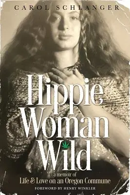 Hippie Woman Wild: Erinnerungen an das Leben und die Liebe in einer Kommune in Oregon - Hippie Woman Wild: A Memoir of Life & Love on an Oregon Commune