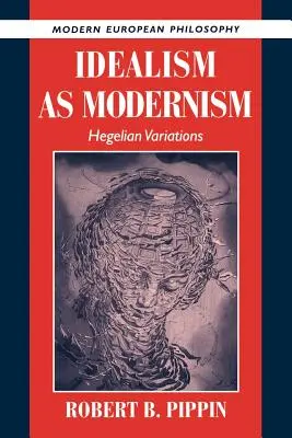 Idealismus als Modernismus: Hegelsche Variationen - Idealism as Modernism: Hegelian Variations
