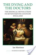 Die Sterbenden und die Ärzte: Die medizinische Revolution im England des siebzehnten Jahrhunderts - The Dying and the Doctors: The Medical Revolution in Seventeenth-Century England