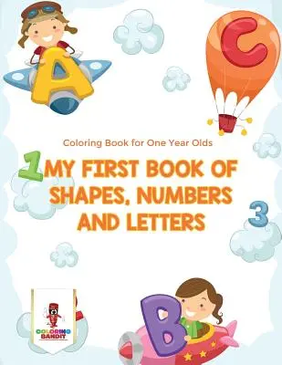 Mein erstes Buch der Formen, Zahlen und Buchstaben: Malbuch für Einjährige - My First Book Of Shapes, Numbers and Letters: Coloring Book for One Year Olds