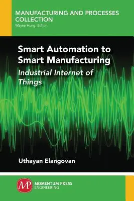 Intelligente Automatisierung bis zur intelligenten Fertigung: Industrielles Internet der Dinge - Smart Automation to Smart Manufacturing: Industrial Internet of Things