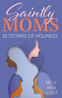 Heilige Mütter: 25 Geschichten der Heiligkeit - Saintly Moms: 25 Stories of Holiness