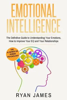 Emotionale Intelligenz: Der endgültige Leitfaden zum Verständnis Ihrer Emotionen, wie Sie Ihren EQ und Ihre Beziehungen verbessern (Emotionale Intelligenz - Emotional Intelligence: The Definitive Guide to Understanding Your Emotions, How to Improve Your EQ and Your Relationships (Emotional Intellig