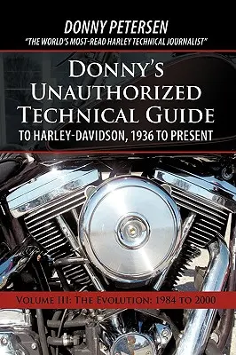 Donnys unautorisierter technischer Leitfaden für Harley-Davidson, 1936 bis heute: Band III: Die Entwicklung: 1984 bis 2000 - Donny's Unauthorized Technical Guide to Harley-Davidson, 1936 to Present: Volume III: The Evolution: 1984 to 2000