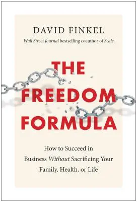 Die Freiheitsformel: Wie Sie geschäftlich erfolgreich sind, ohne Ihre Familie, Ihre Gesundheit oder Ihr Leben zu opfern - The Freedom Formula: How to Succeed in Business Without Sacrificing Your Family, Health, or Life