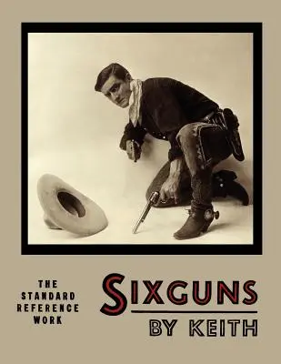 Sixguns by Keith: Das Standard-Nachschlagewerk [Illustrierte Ausgabe] - Sixguns by Keith: The Standard Reference Work [Illustrated Edition]