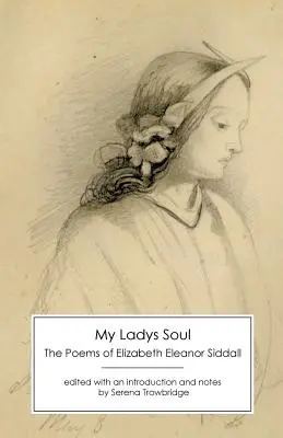 My Ladys Soul: Die Gedichte von Elizabeth Eleanor Siddall - My Ladys Soul: The Poems of Elizabeth Eleanor Siddall