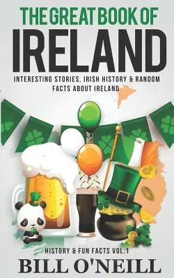 Das große Buch über Irland: Interessante Geschichten, irische Geschichte und zufällige Fakten über Irland - The Great Book of Ireland: Interesting Stories, Irish History & Random Facts About Ireland