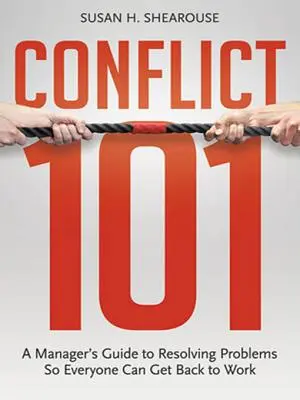 Konflikt 101: Der Leitfaden eines Managers zur Problemlösung, damit alle wieder arbeiten können - Conflict 101: A Manager's Guide to Resolving Problems So Everyone Can Get Back to Work