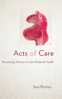 Handlungen der Pflege: Die Wiederherstellung der Frauen im spätmittelalterlichen Gesundheitswesen - Acts of Care: Recovering Women in Late Medieval Health