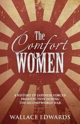 Die Trostfrauen: Eine Geschichte der japanischen Zwangsprostitution während des Zweiten Weltkriegs - The Comfort Women: A History of Japenese Forced Prostitution During the Second World War